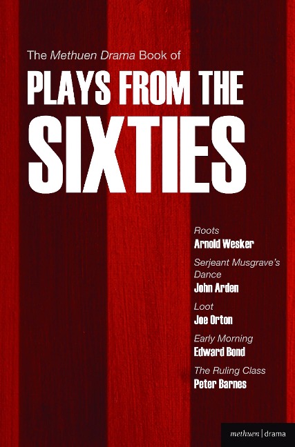 The Methuen Drama Book of Plays from the Sixties: Roots; Serjeant Musgrave's Dance; Loot; Early Morning; The Ruling Class