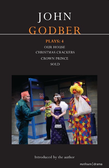 John Godber Plays: 4: Our House/Christmas Crackers/Crown Prince/Sold