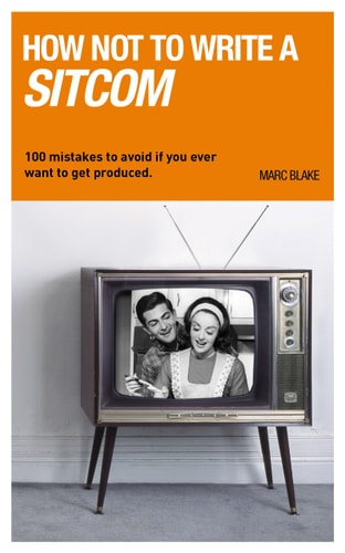 How NOT to Write a Sitcom 100 Mistakes to Avoid If You Ever Want to Get Produced