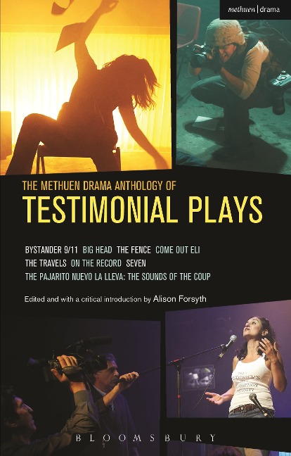The Methuen Drama Anthology of Testimonial Plays: Bystander 9/11; Big Head; The Fence; Come Out Eli; The Travels; On the Record; Seven; Pajarito Nuevo La Lleva: The Sounds of the Coup
