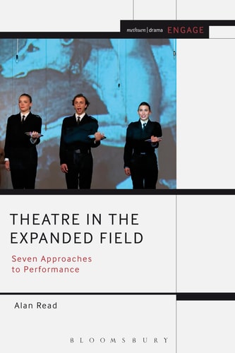 Theatre in the Expanded Field Seven Approaches to Performance