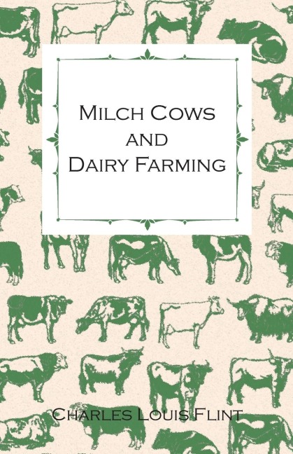 Milch Cows and Dairy Farming; Comprising the Breeds, Breeding, and Management; In Health and Disease, of Dairy and Other Stock, the Selection of Milch Cows, with a Full Explanation of Guenons Method; The Culture of Forage Plants, Etc.