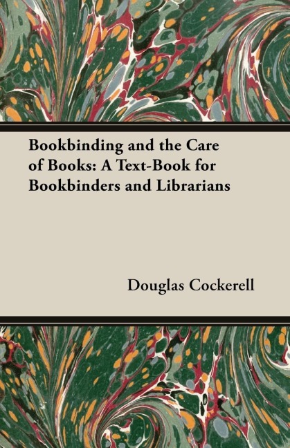 Bookbinding and the Care of Books: A Text-Book for Bookbinders and Librarians