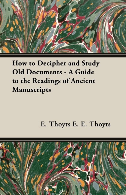 How to Decipher and Study Old Documents - A Guide to the Readings of Ancient Manuscripts