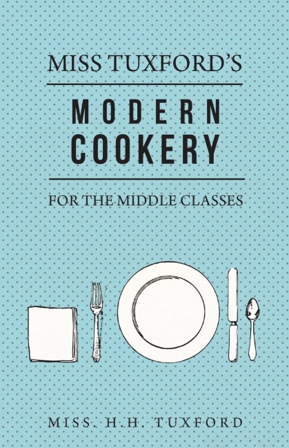 Miss Tuxfords Modern Cookery for the Middle Classes
