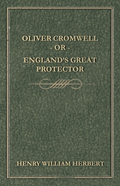 Oliver Cromwell; Or, Englands Great Protector