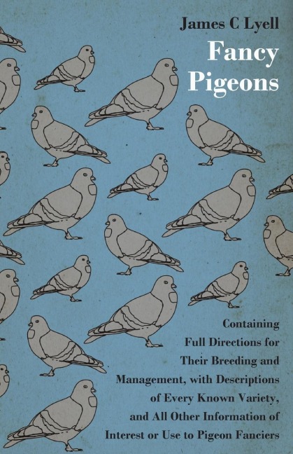 Fancy Pigeons: Containing Full Directions For Their Breeding And Management