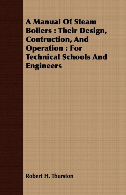 A Manual Of Steam Boilers: Their Design, Contruction, And Operation : For Technical Schools And Engineers