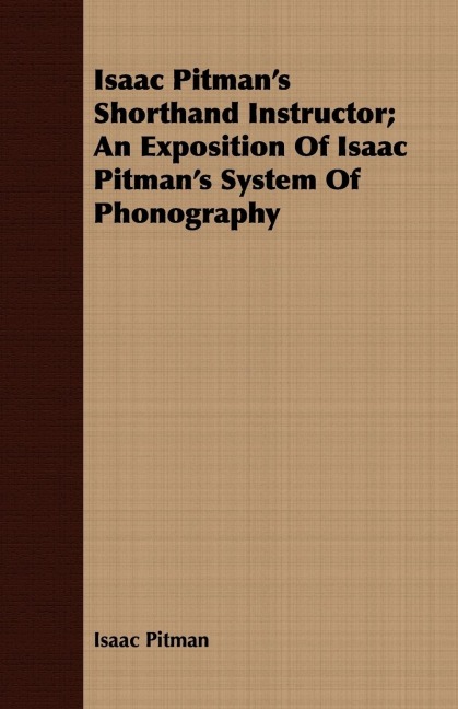 Isaac Pitmans Shorthand Instructor; An Exposition Of Isaac Pitmans System Of Phonography