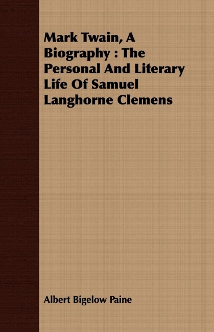 Mark Twain, A Biography: The Personal And Literary Life Of Samuel Langhorne Clemens