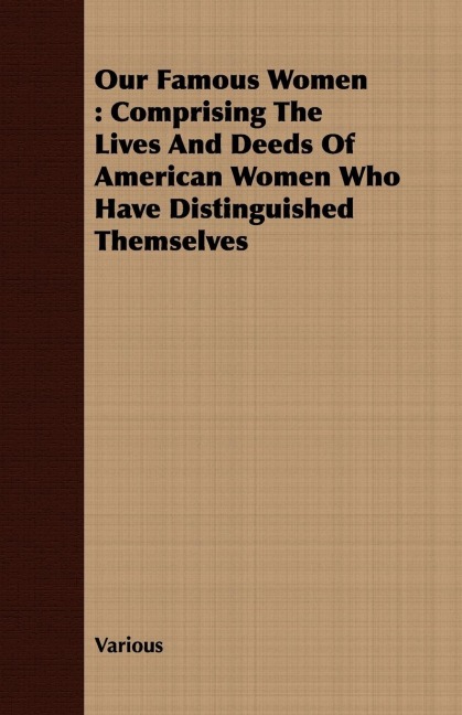 Our Famous Women: Comprising The Lives And Deeds Of American Women Who Have Distinguished Themselves