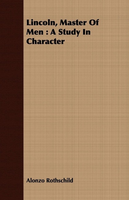 Lincoln, Master Of Men: A Study In Character