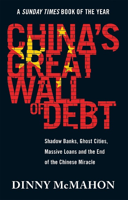 Chinas Great Wall of Debt: Shadow Banks, Ghost Cities, Massive Loans and the End of the Chinese Miracle