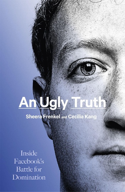 An Ugly Truth: Inside Facebooks Battle for Domination