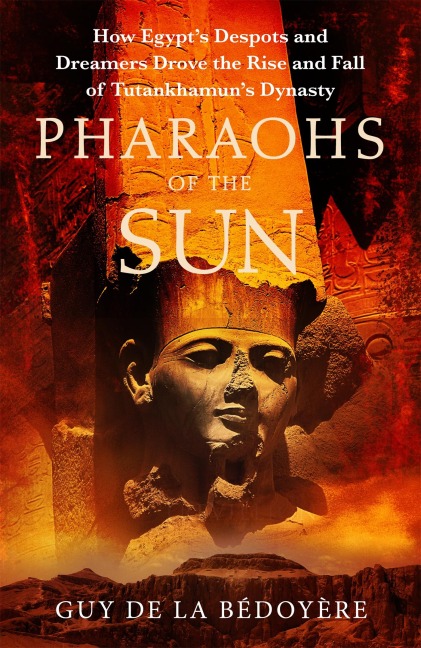 Pharaohs of the Sun: Radio 4 Book of the Week,  How Egypts Despots and Dreamers Drove the Rise and Fall of Tutankhamuns Dynasty