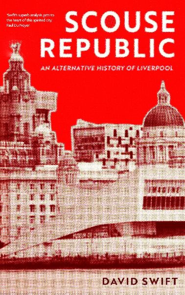 Scouse Republic: An Alternative History of Liverpool