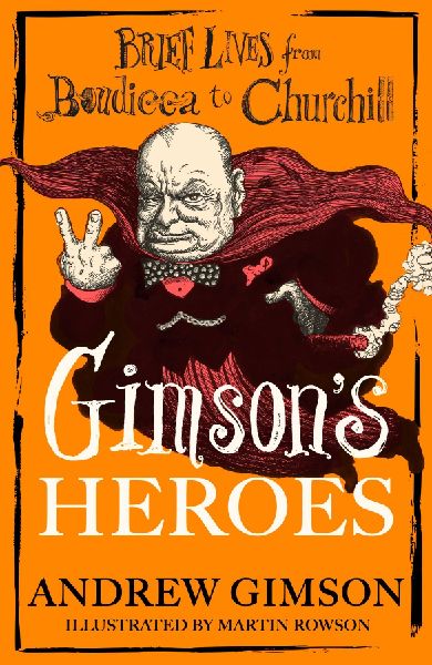 Gimson's Heroes: Brief Lives from Boudicca to Churchill