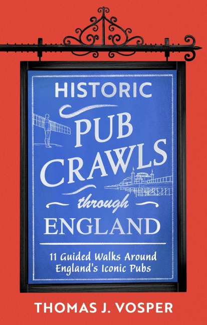 Historic Pub Crawls Through England: 11 Guided Walks Around Englands Iconic Pubs and Landmarks - the perfect gift!