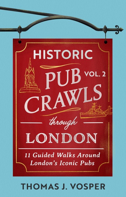 Historic Pub Crawls Through London, Vol. 2: 11 Guided Walks Around Londons Iconic Pubs and Landmarks - the perfect gift!