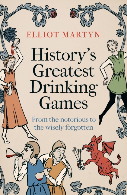 Historys Greatest Drinking Games: From the Notorious to the Wisely Forgotten