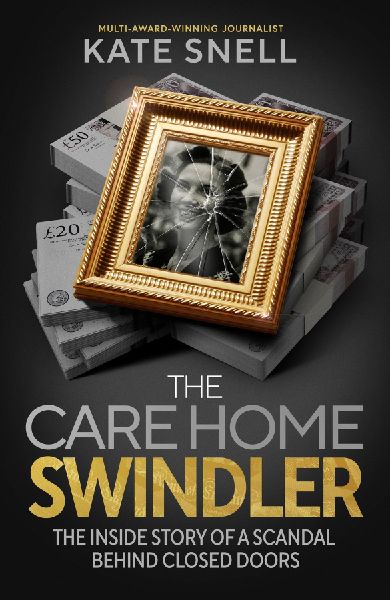 The Care Home Swindler: The Shocking True Story Behind One of Britains Biggest Scandals