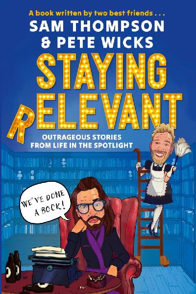Staying Relevant: The Book - The Uproarious Sunday Times Bestseller and a Perfect Gift for Fans of Pete and Sam