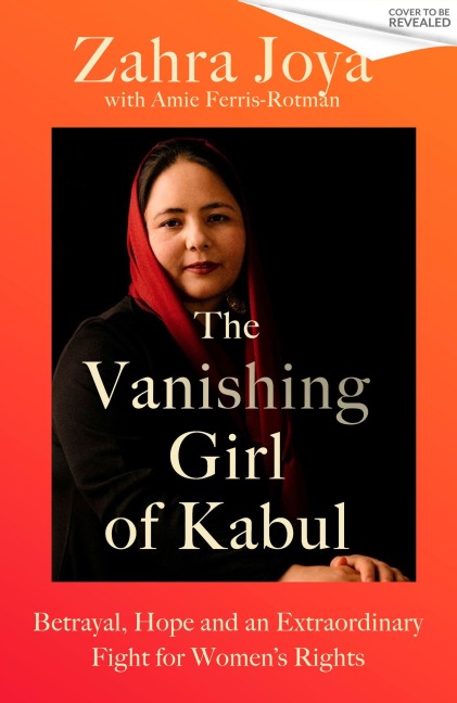 The Vanishing Girl of Kabul: Betrayal, Hope and an Extraordinary Fight for Women's Rights
