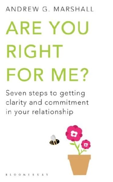 Are You Right For Me?: Seven Steps to Getting Clarity and Commitment in Your Relationship