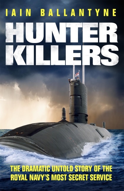 Hunter Killers: The Dramatic Untold Story of the Royal Navys Most Secret Service