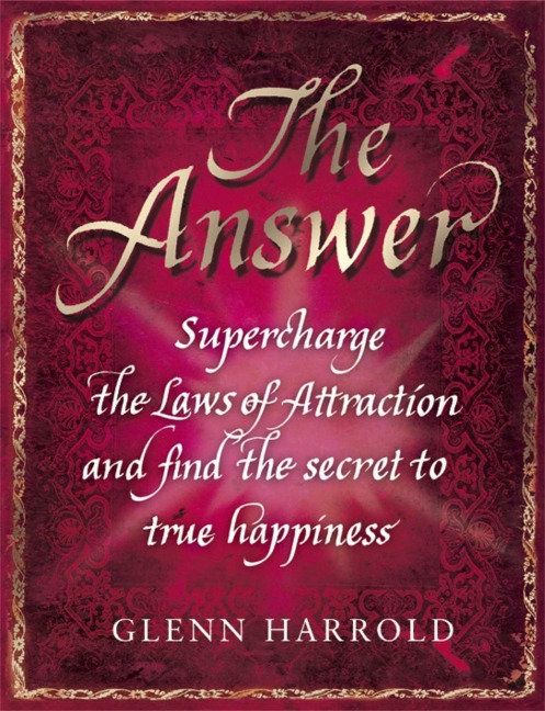 The Answer: Supercharge the Law of Attraction and Find the Secret of True Happiness