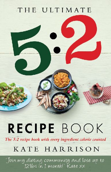 The Ultimate 5:2 Diet Recipe Book: Easy, Calorie Counted Fast Day Meals Youll Love