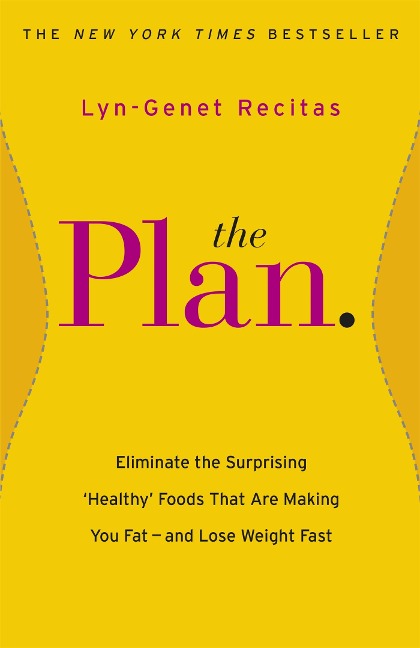 The Plan: Eliminate the Surprising Healthy Foods that are Making You Fat - and Lose Weight Fast
