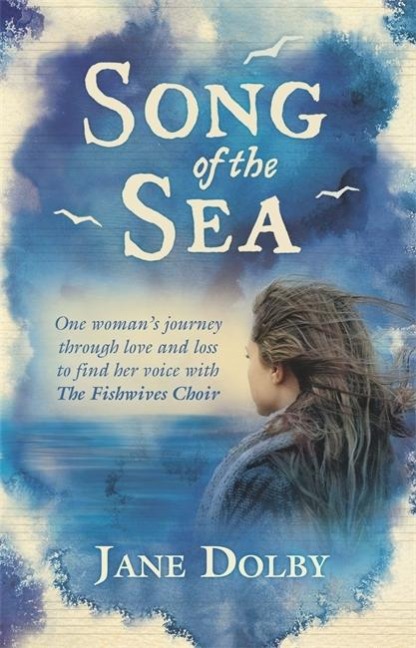 Song of the Sea: One Womans Journey Through Love and Loss to Find Her Voice with the Fishwives Choir