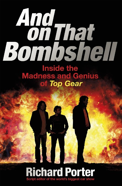 And on That Bombshell: Inside the Madness and Genius of Top Gear