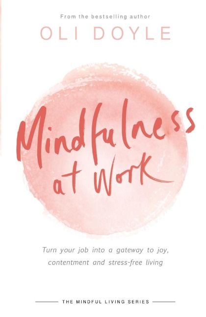 Mindfulness at Work: Turn your job into a gateway to joy, contentment and stress-free living