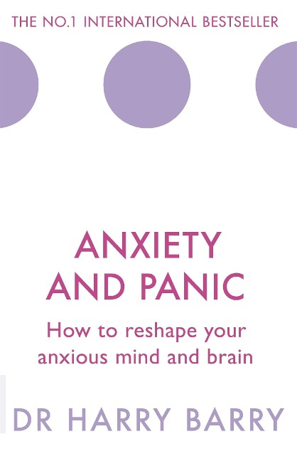 Anxiety and Panic: How to reshape your anxious mind and brain