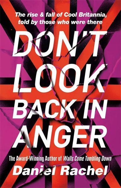 Dont Look Back In Anger: The rise and fall of Cool Britannia, told by those who were there