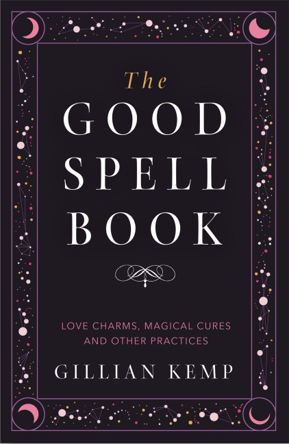The Good Spell Book: Love Charms, Magical Cures and Other Practices