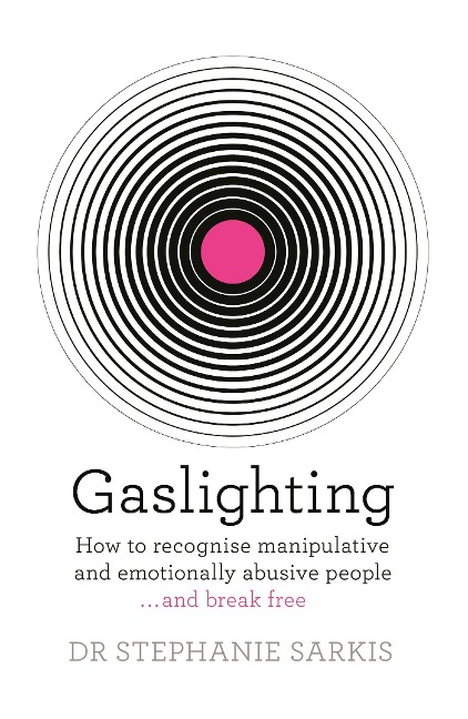 Gaslighting: How to recognise manipulative and emotionally abusive people - and break free