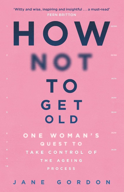 How Not to Get Old: One Womans Quest to Take Control of the Ageing Process