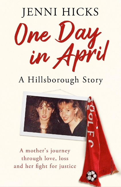 One Day in April - A Hillsborough Story: A mothers journey through love, loss and her fight for justice