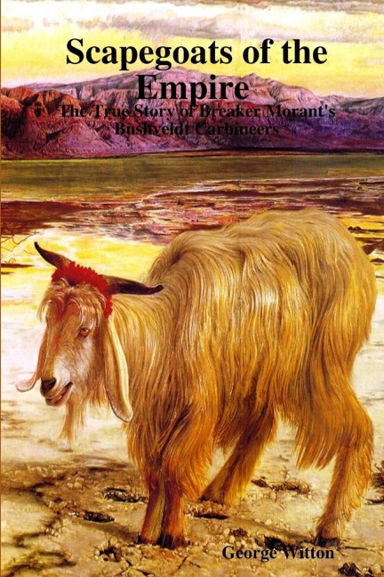 Scapegoats of the Empire   The True Story of Breaker Morants Bushveldt Carbineers
