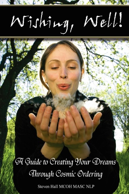Wishing, well! A Guide to Creating Your Dreams Through Cosmic Ordering