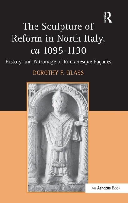 The Sculpture of Reform in North Italy, ca 1095-1130: History and Patronage of Romanesque Fa¿es