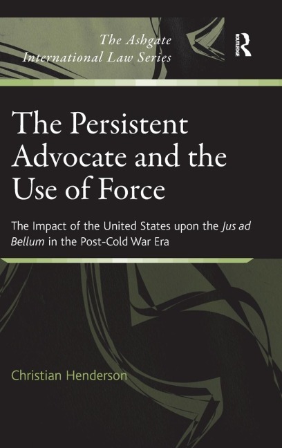 The Persistent Advocate and the Use of Force: The Impact of the United States upon the Jus ad Bellum in the Post-Cold War Era