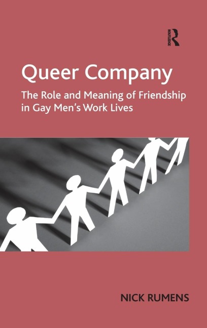 Queer Company: The Role and Meaning of Friendship in Gay Mens Work Lives