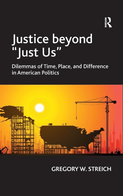 Justice Beyond 'Just Us': Dilemmas of Time, Place, and Difference in American Politics