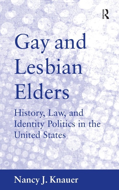 Gay and Lesbian Elders: History, Law, and Identity Politics in the United States