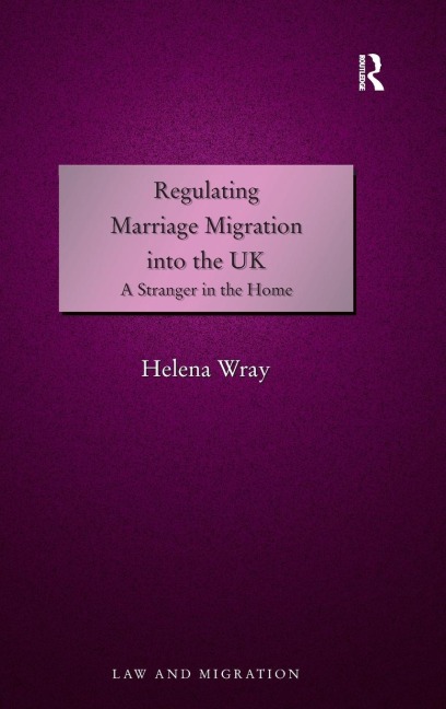 Regulating Marriage Migration into the UK: A Stranger in the Home