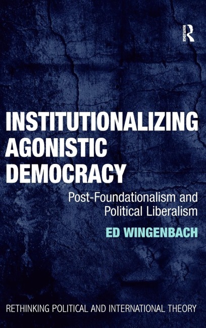 Institutionalizing Agonistic Democracy: Post-Foundationalism and Political Liberalism